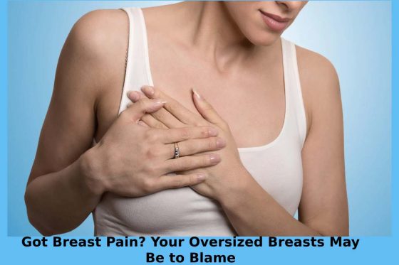 Got Breast Pain? Your Oversized Breasts May Be to Blame